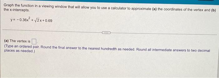 Graph The Function In A Viewing Window That Will Allow You To Use A Calculator To Approximate A The Coordinates Of The 1