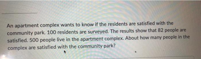 An Apartment Complex Wants To Know If The Residents Are Satisfied With The Community Park 100 Residents Are Surveyed T 1