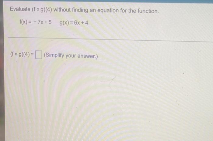 Evaluate Fog 4 Without Finding An Equation For The Function F X 7x 5 G X 6x 4 Fog 4 Simplify Your An 1