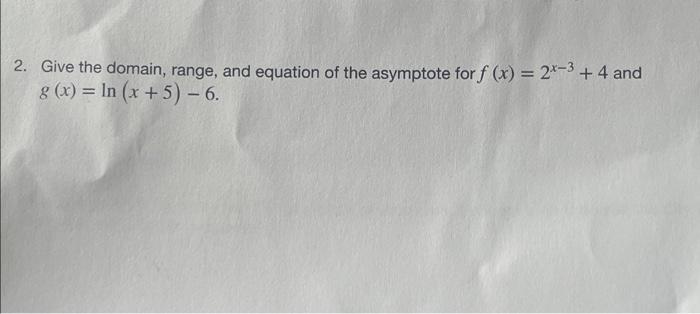 2 Give The Domain Range And Equation Of The Asymptote For F X 2x 3 4 And 8 X In X 5 6 1