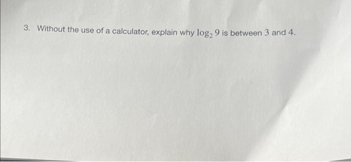 3 Without The Use Of A Calculator Explain Why Log 9 Is Between 3 And 4 1