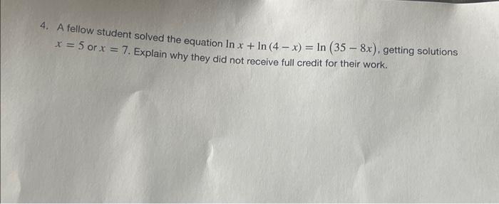 4 A Fellow Student Solved The Equation In X In 4 X In 35 8x Getting Solutions 5 Or X 7 Explain Why 1