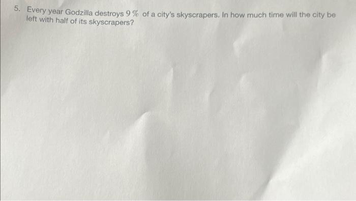 5 Every Year Godzilla Destroys 9 Of A City S Skyscrapers In How Much Time Will The City Be Left With Half Of Its Skys 1