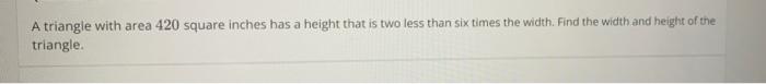 A Triangle With Area 420 Square Inches Has A Height That Is Two Less Than Six Times The Width Find The Width And Height 1