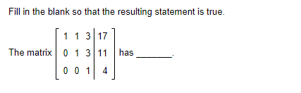 Fill In The Blank So That The Resulting Statement Is True 1 1 317 The Matrix 0 1 3 11 001 0 0 1 4 Has 1
