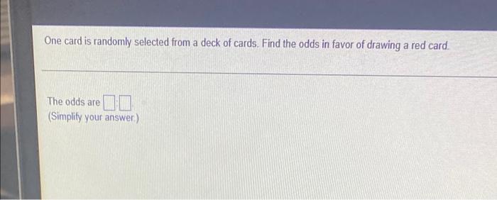 One Card Is Randomly Selected From A Deck Of Cards Find The Odds In Favor Of Drawing A Red Card The Odds Are Simplify 1