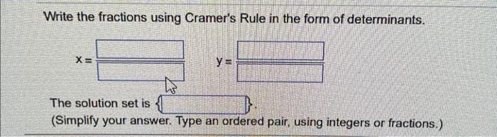 Write The Fractions Using Cramer S Rule In The Form Of Determinants X Y The Solution Set Is Simplify Your Answer 1