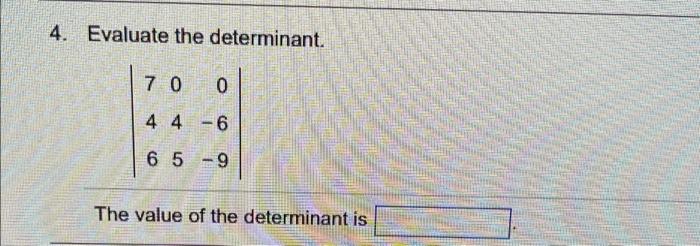 4 Evaluate The Determinant 7 0 0 4 4 6 6 5 9 The Value Of The Determinant Is 1