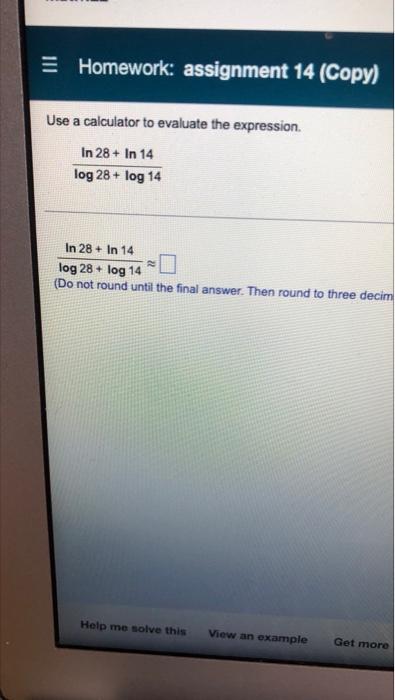 Homework Assignment 14 Copy Use A Calculator To Evaluate The Expression In 28 In 14 Log 28 Log 14 In 28 In 14 1