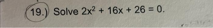 19 Solve 2x2 16x 26 0 1
