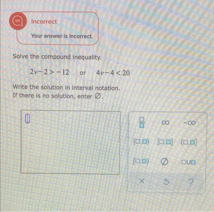 Incorrect Your Answer Is Incorrect Solve The Compound Inequality 2v 2 12 Or 4v 4 20 Write The Solution In Interval N 1