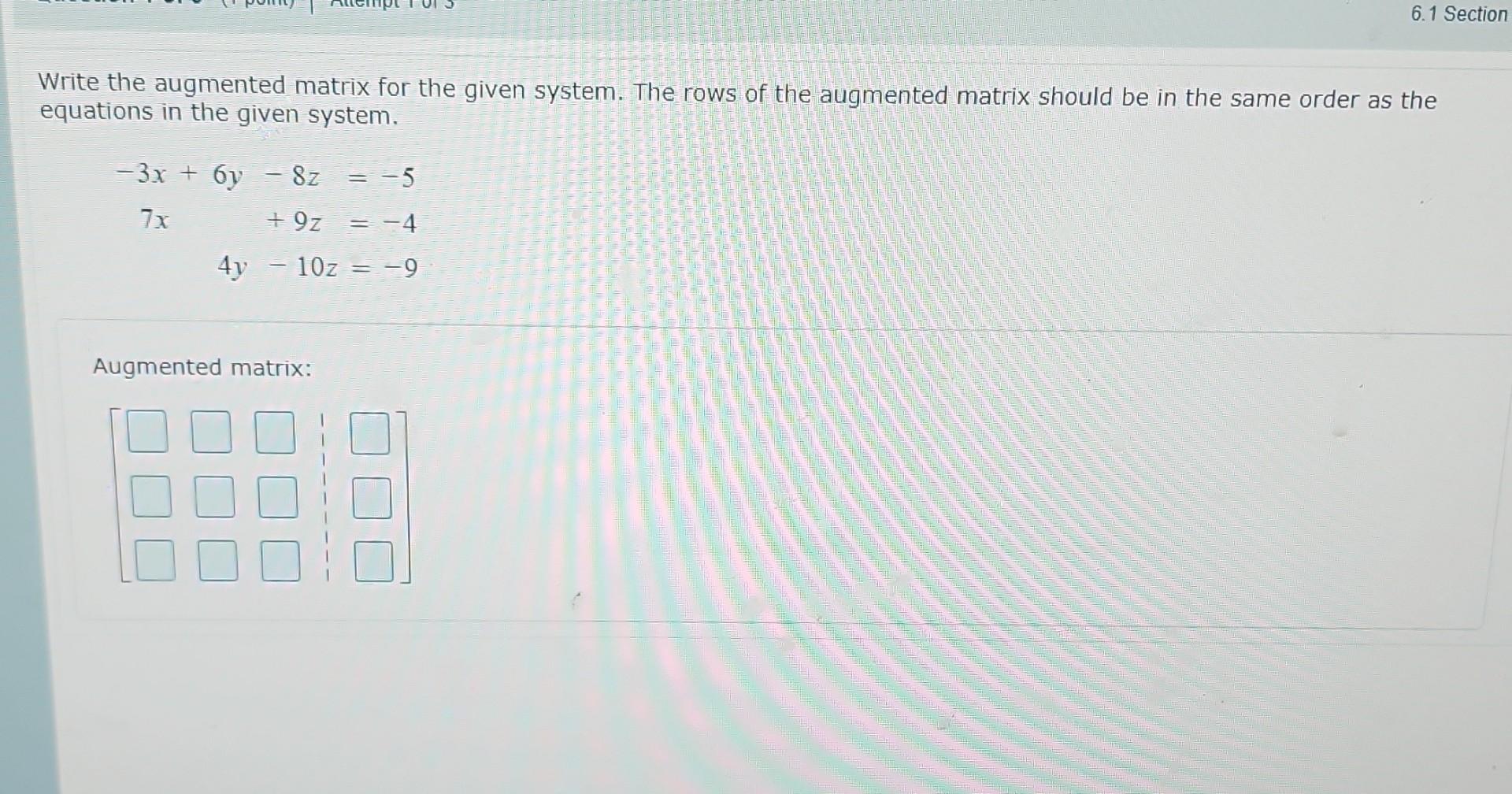 6 1 Section Write The Augmented Matrix For The Given System The Rows Of The Augmented Matrix Should Be In The Same Orde 1