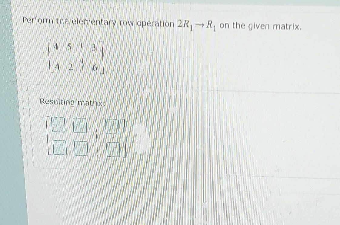 Perform The Elementary Row Operation 2r R1 On The Given Matrix Resulting Matrix 1