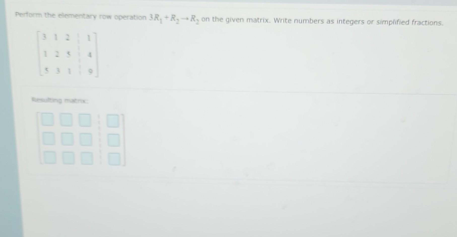Perform The Elementary Row Operation 3r R Ry On The Given Matrix Write Numbers As Integers Or Simplified Fractions 1