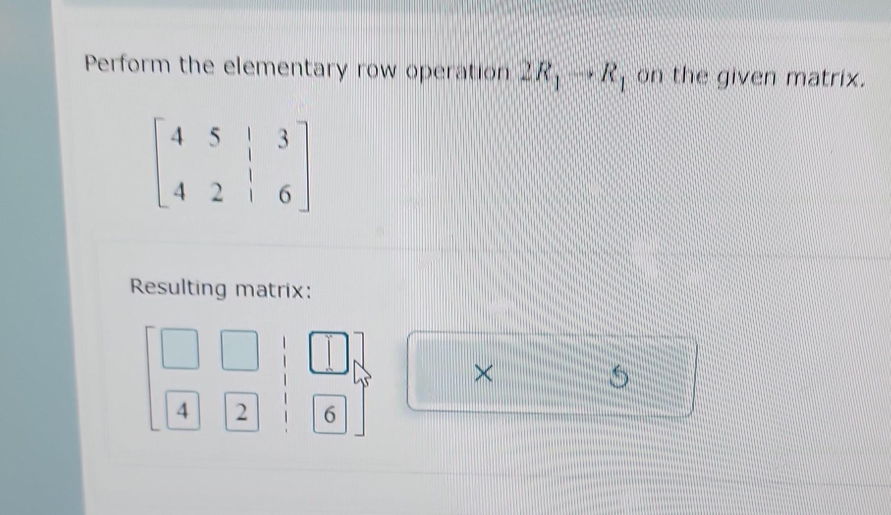 Perform The Elementary Row Operation R Ry On The Given Matrix 4 5 3 4 2 1 6 Resulting Matrix X 4 2 1
