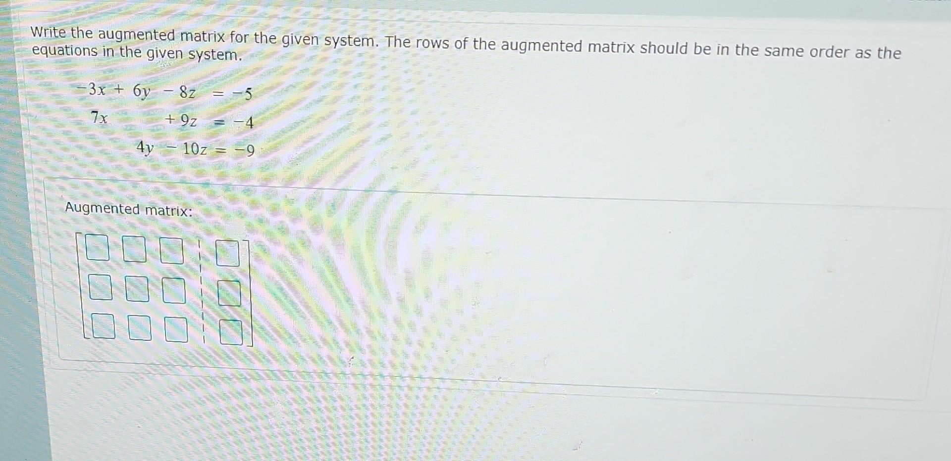 Write The Augmented Matrix For The Given System The Rows Of The Augmented Matrix Should Be In The Same Order As The Equ 1