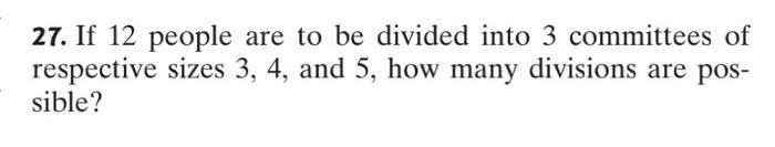 27 If 12 People Are To Be Divided Into 3 Committees Of Respective Sizes 3 4 And 5 How Many Divisions Are Pos Sible 1
