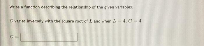Write A Function Describing The Relationship Of The Given Variables C Varies Inversely With The Square Root Of L And Wh 1