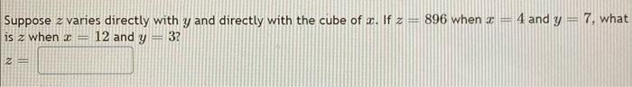 Suppose Z Varies Directly With Y And Directly With The Cube Of 2 If 2 896 When 3 4 And Y 7 What Y Is Z When A 12 1
