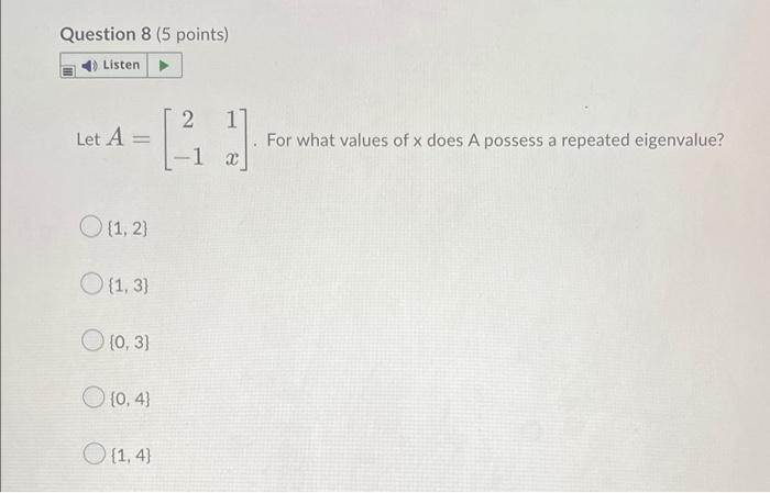 Question 8 5 Points Listen Let A 2 1 1 X For What Values Of X Does A Possess A Repeated Eigenvalue 1 2 O 1 3 O 1