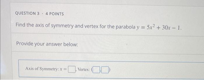 Question 3 4 Points Find The Axis Of Symmetry And Vertex For The Parabola Y 5x2 30x 1 Provide Your Answer Below 1