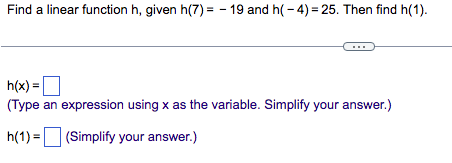 Find A Linear Function H Given H 7 19 And H 4 25 Then Find H 1 H X 0 Type An Expression Using X As The V 1