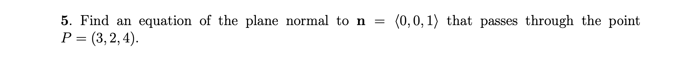 5 Find An Equation Of The Plane Normal To N P 3 2 4 0 0 1 That Passes Through The Point 1