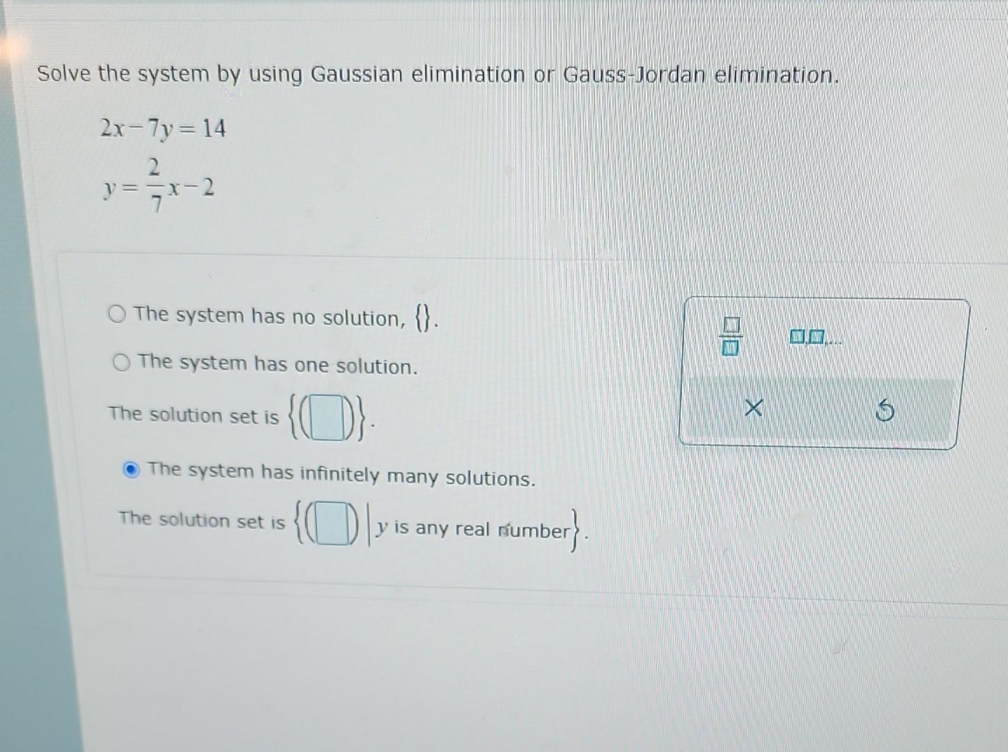 Solve The System By Using Gaussian Elimination Or Gauss Jordan Elimination 2x 7y 14 2 Y 5x 2 X The System Has No Solut 1