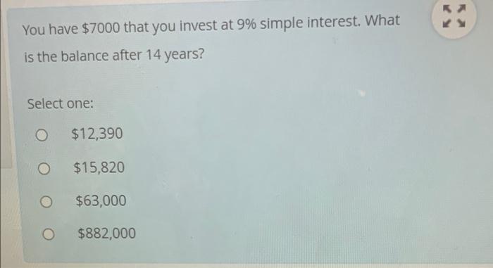 You Have 7000 That You Invest At 9 Simple Interest What Is The Balance After 14 Years Select One 12 390 15 820 O 2