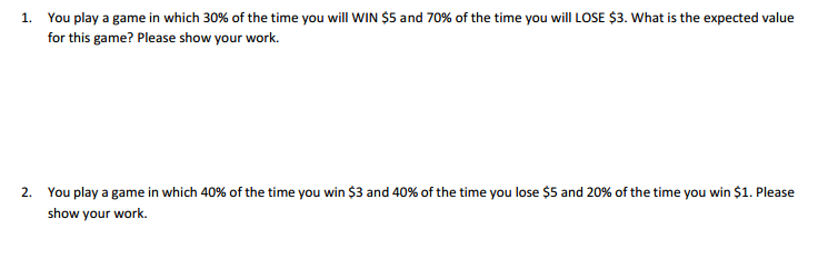 1 You Play A Game In Which 30 Of The Time You Will Win 5 And 70 Of The Time You Will Lose 3 What Is The Expected V 1