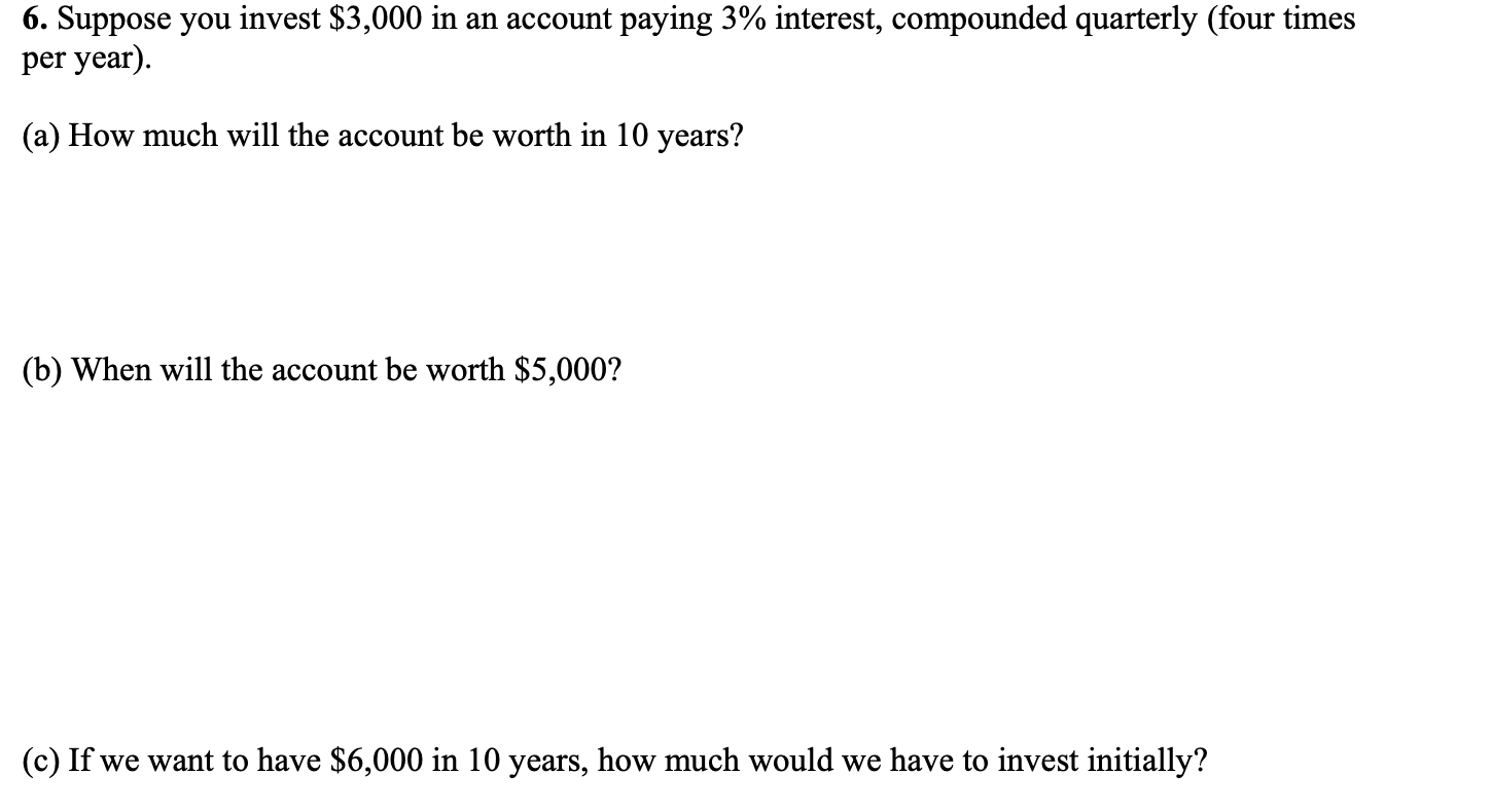6 Suppose You Invest 3 000 In An Account Paying 3 Interest Compounded Quarterly Four Times Per Year A How Much 1