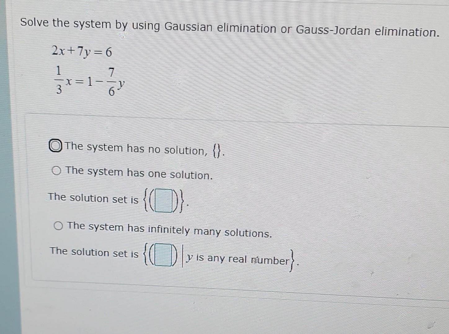 Solve The System By Using Gaussian Elimination Or Gauss Jordan Elimination 2x 7y 6 1 7 X 1 5 3 The System Has No S 1