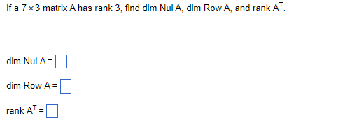 If A 7x3 Matrix A Has Rank 3 Find Dim Nul A Dim Row A And Rank At Dim Nul A Dim Row A Rank At 1