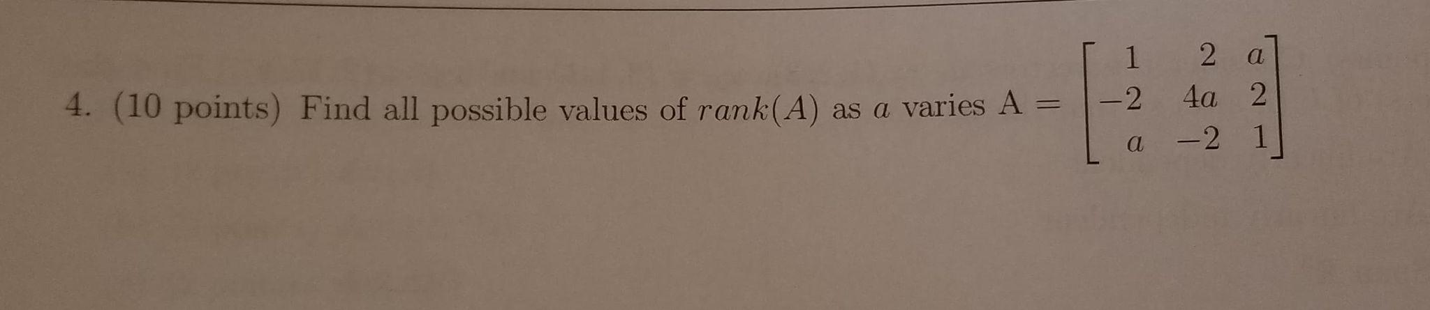 4 10 Points Find All Possible Values Of Rank A As A Varies A 1 2 A 2 4a 2 A 2 1 1