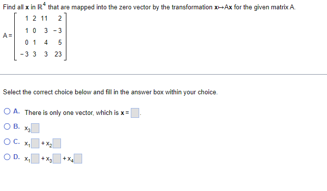 Find All X In R4 That Are Mapped Into The Zero Vector By The Transformation X Ax For The Given Matrix A 1 2 11 2 N A 1