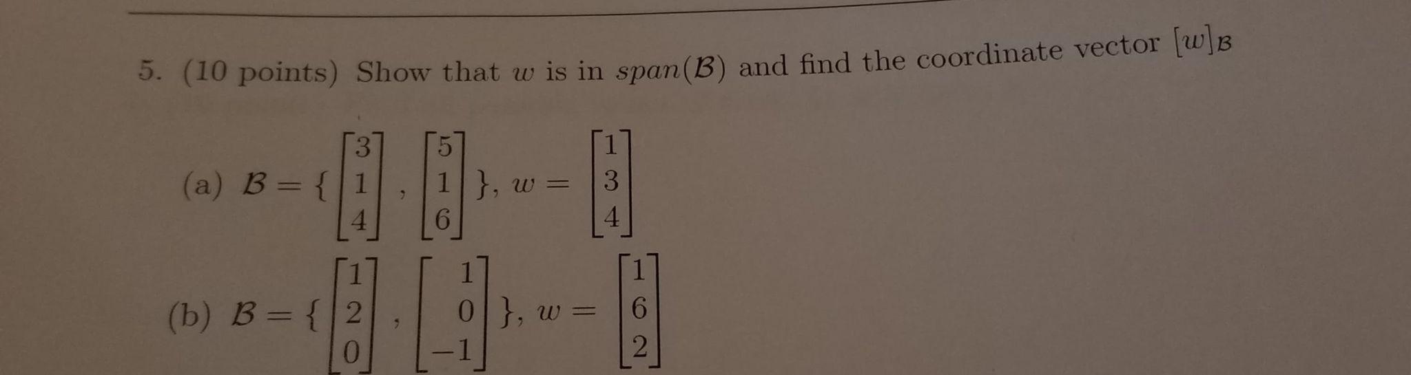 5 10 Points Show That W Is In Span B And Find The Coordinate Vector W B 3 A B 18 1 1 5 1 W 6 I 4 6 B B 1