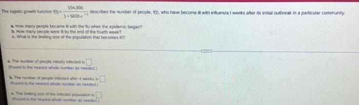 The Logistic Growth Function 104 000 15600 Describes The Number Of People Who Have Become Il With Influenza T Weeks Af 1