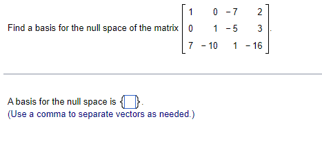 1 0 7 2 Find A Basis For The Null Space Of The Matrix O 1 5 3 7 10 1 16 A Basis For The Null Space Is Use A Comma To 1