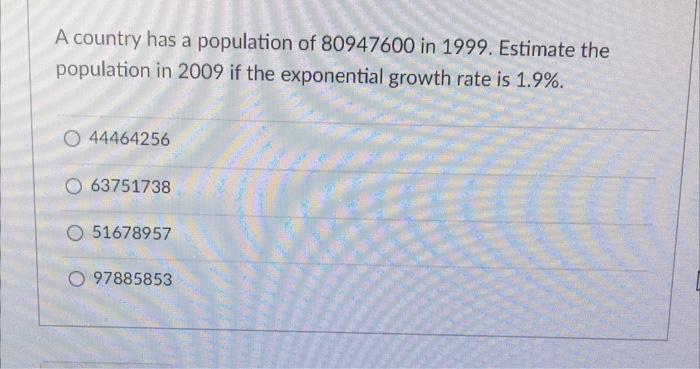 A Country Has A Population Of 38926900 In 1997 Estimate The Population In 2006 If The Exponential Growth Rate Is 11 23 2