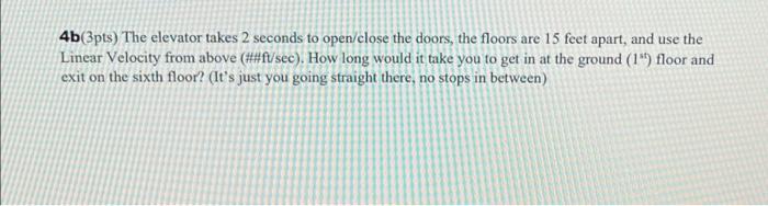 4b 3pts The Elevator Takes 2 Seconds To Open Close The Doors The Floors Are 15 Feet Apart And Use The Linear Velocity 1