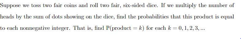 Suppose We Toss Two Fair Coins And Roll Two Fair Six Sided Dice If We Multiply The Number Of Heads By The Sum Of Dots 1