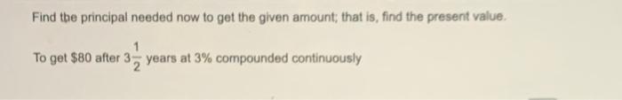Find The Principal Needed Now To Get The Given Amount That Is Find The Present Value 1 To Get 80 After 3 Years At 3 1