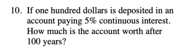 10 If One Hundred Dollars Is Deposited In An Account Paying 5 Continuous Interest How Much Is The Account Worth After 1