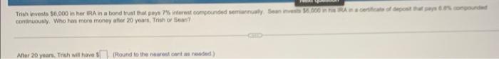Trish Invests 6 000 In Her Ira In A Bond Trust That Pays 7 Interest Compounded Semanty Sean Dora Continuously Who Has 1