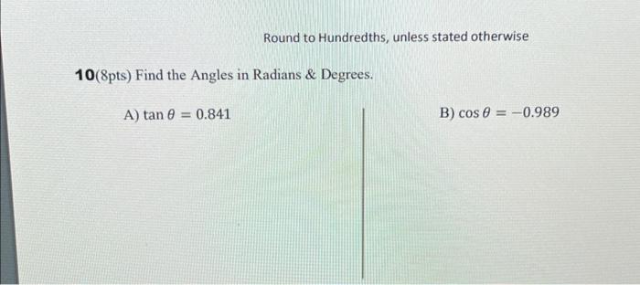 Round To Hundredths Unless Stated Otherwise 10 8pts Find The Angles In Radians Degrees A Tan 8 0 841 B Cos E 1