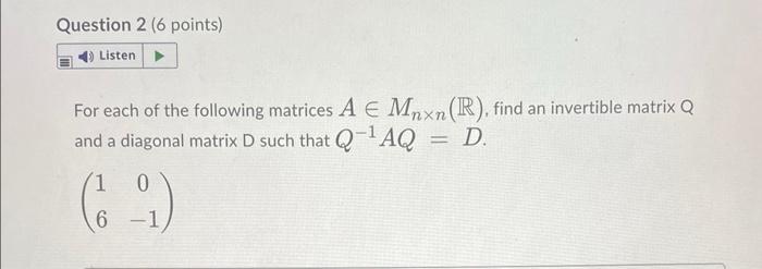 Question 2 6 Points Listen For Each Of The Following Matrices A E Mnxn R Find An Invertible Matrix Q And A Diagona 1