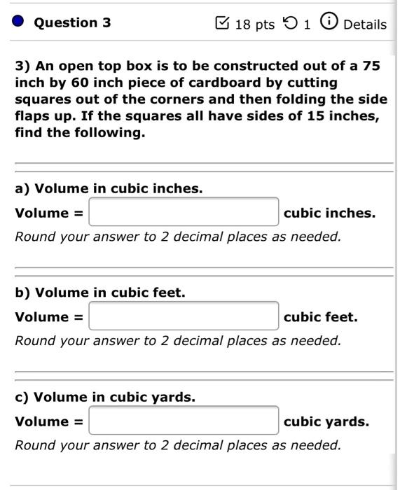 Question 3 18 Pts 51 Details 3 An Open Top Box Is To Be Constructed Out Of A 75 Inch By 60 Inch Piece Of Cardboard By C 1