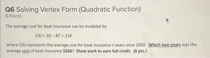 Q6 Solving Vertex Form Quadratic Function 6 Points The Average Cost For Boat Insurance Can Be Modeled By C T 3 T 1