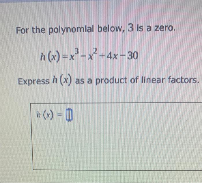 For The Polynomial Below 3 Is A Zero X X H X X3 X 4x 30 2 Express H X As A Product Of Linear Factors H X 1