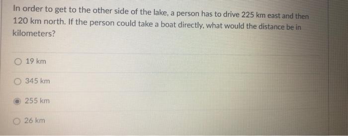 In Order To Get To The Other Side Of The Lake A Person Has To Drive 225 Km East And Then 120 Km North If The Person Co 1
